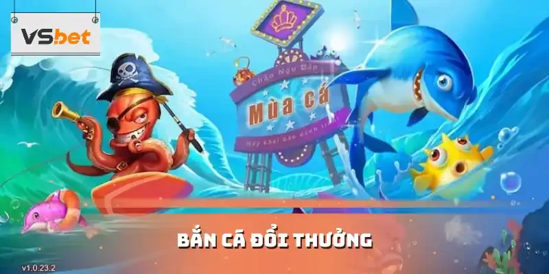 BẮN CÁ ĐỔI THƯỞNG
