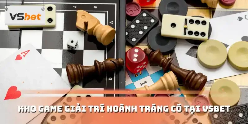 Kho game giải trí hoành tráng có tại VSBET