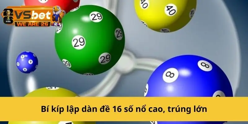 Chia sẻ bí kíp lập dàn 16 số trúng lớn