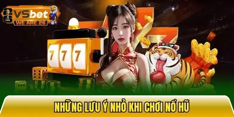 Một vài lưu ý nhỏ khi tham gia chơi nổ hũ đổi thưởng