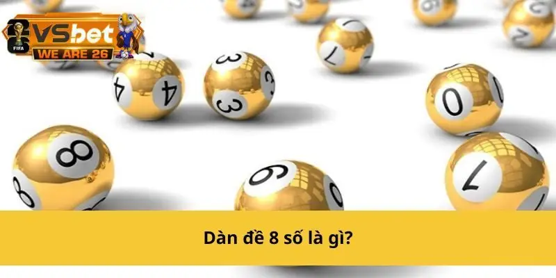 Dàn đề 8 số là phương pháp chọn 8 số vào cao nhất để lập dàn