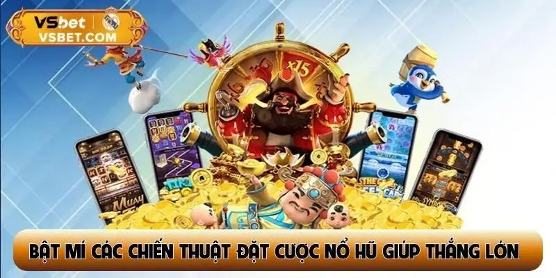 Bật mí các chiến thuật đặt cược nổ hũ giúp thắng lớn