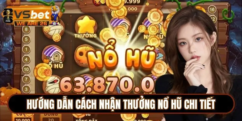 Chi tiết quy trình về cách nhận thưởng nổ hũ từ A - Z