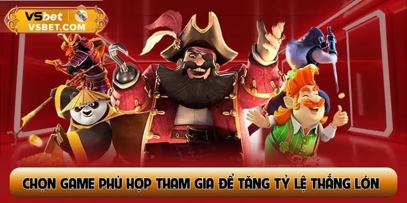 Chọn game phù hợp và tham gia để tăng tỷ lệ thắng lớn