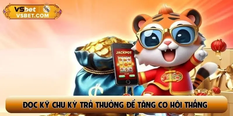 Đọc kỹ chu kỳ trả thưởng để tăng cơ hội thắng