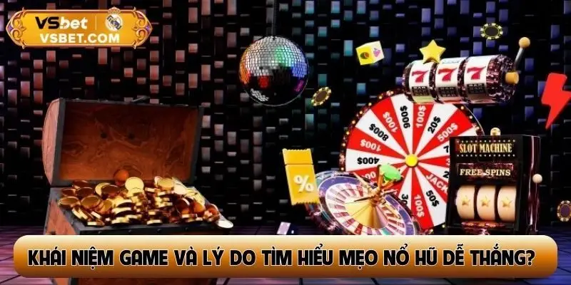 Khái niệm game và lý do tìm hiểu mẹo nổ hũ dễ thắng?