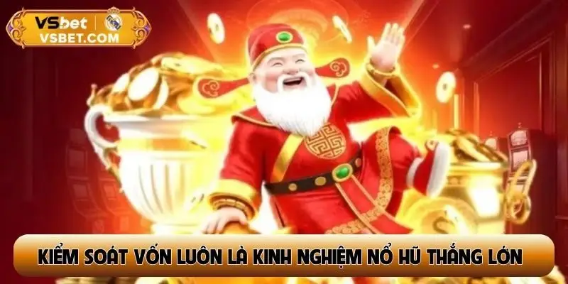 Kiểm soát vốn tốt luôn là kinh nghiệm nổ hũ thắng lớn