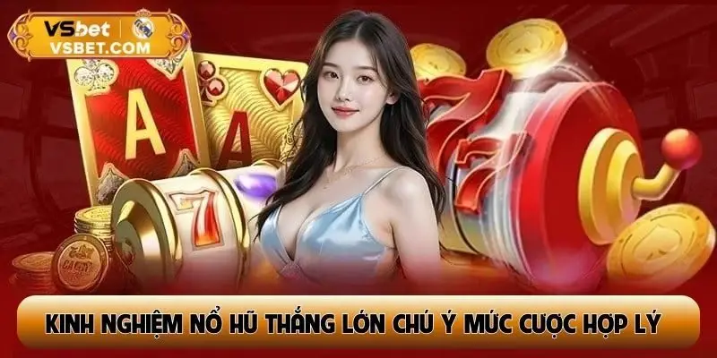 Kinh nghiệm nổ hũ thắng lớn phải chú ý mức cược hợp lý