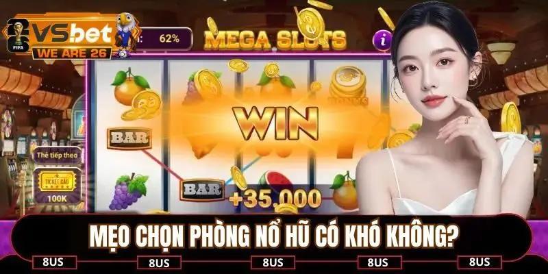 Mẹo chọn phòng nổ hũ không khó như lời đồn