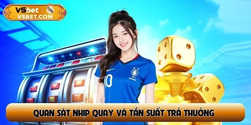 Quan sát nhịp quay và tần suất trả thưởng trước khi cược