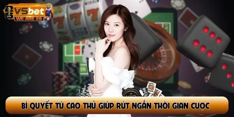 Bí quyết từ cao thủ giúp rút ngắn thời gian cược