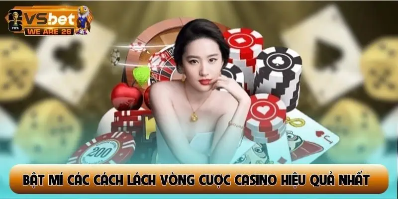 Bật mí các cách lách vòng cược casino hiệu quả nhất