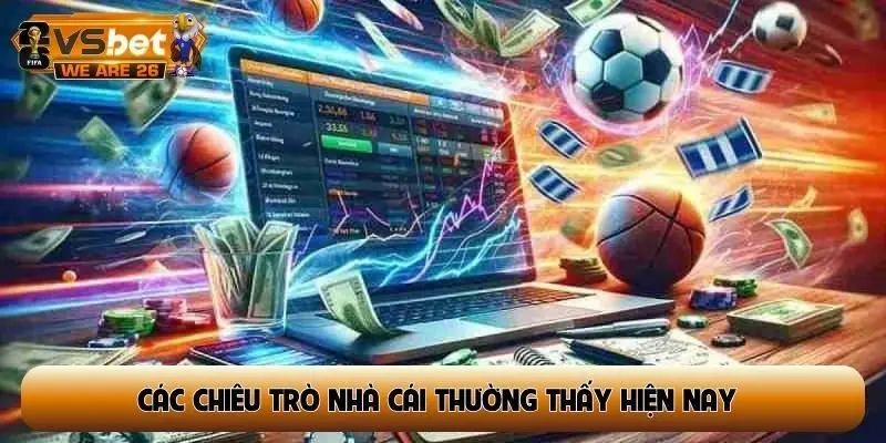 Các chiêu trò nhà cái thường thấy hiện nay