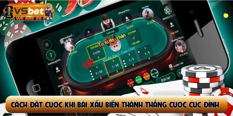 Cách đặt cược khi bài xấu biến thành thắng cược cực đỉnh