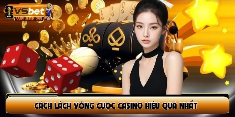 Cách lách vòng cược casino hiệu quả nhất