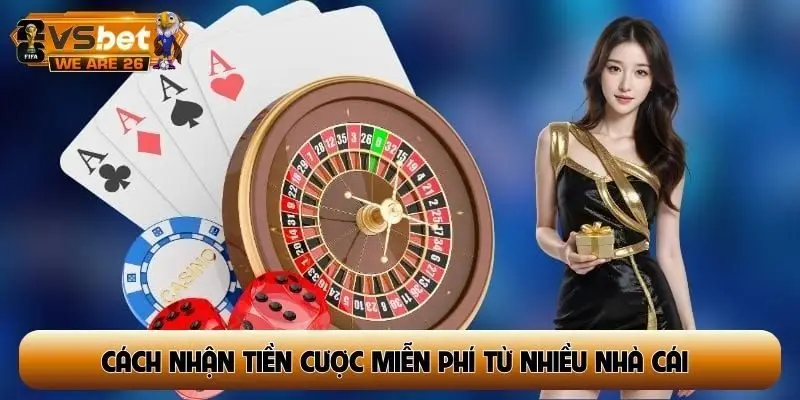 cách nhận tiền cược miễn phí từ nhiều nhà cái