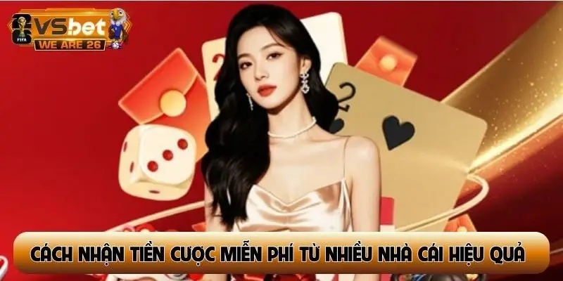 Chú ý cần nhớ trong cách nhận tiền cược miễn phí từ nhiều nhà cái