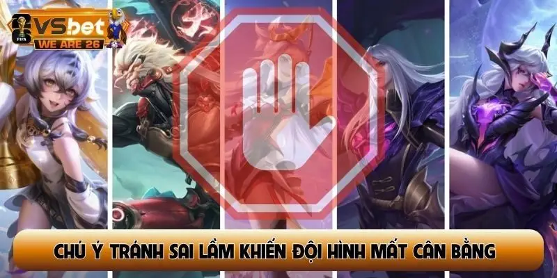 Chú ý tránh sai lầm khiến đội hình mất cân bằng và dễ bị khai thác