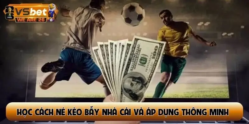 Học cách né kèo bẫy nhà cái và áp dụng thông minh