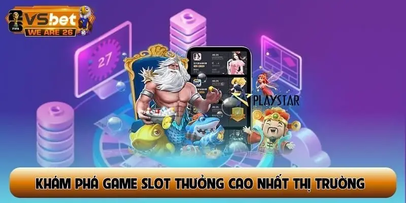 Khám phá game slot thưởng cao nhất thị trường
