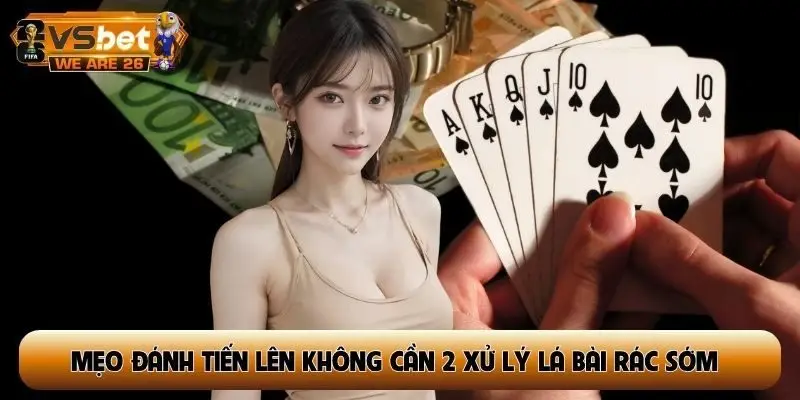 Mẹo đánh Tiến Lên không cần 2 xử lý lá bài rác sớm