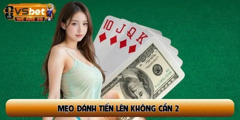 Mẹo đánh Tiến Lên không cần 2