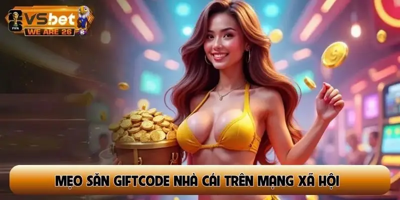 Mẹo săn giftcode nhà cái trên mạng xã hội