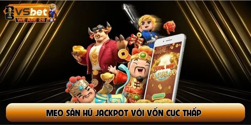 mẹo săn hũ Jackpot với vốn cực thấp