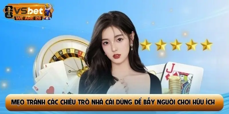 Mẹo tránh các chiêu trò nhà cái dùng để bẫy người chơi hữu ích