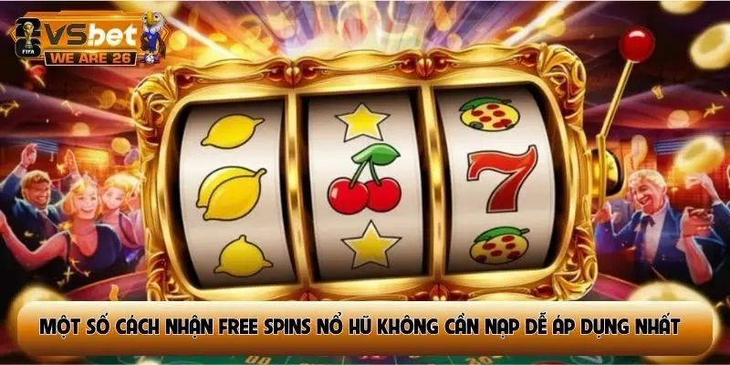 Một số cách nhận free spins nổ hũ không cần nạp dễ áp dụng nhất