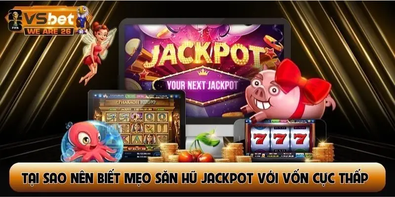 Tại sao nên biết mẹo săn hũ Jackpot với vốn cực thấp