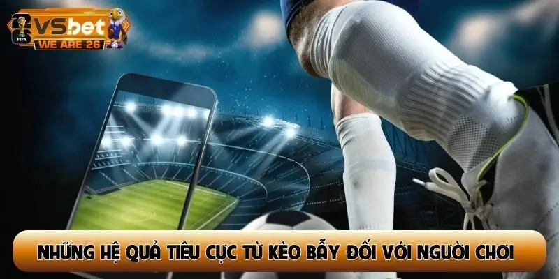 Những hệ quả tiêu cực từ kèo bẫy đối với người chơi