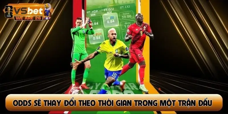 Odds sẽ thay đổi theo thời gian trong một trận đấu