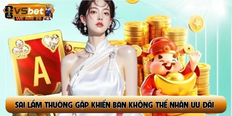 Sai lầm thường gặp khiến bạn không thể nhận ưu đãi