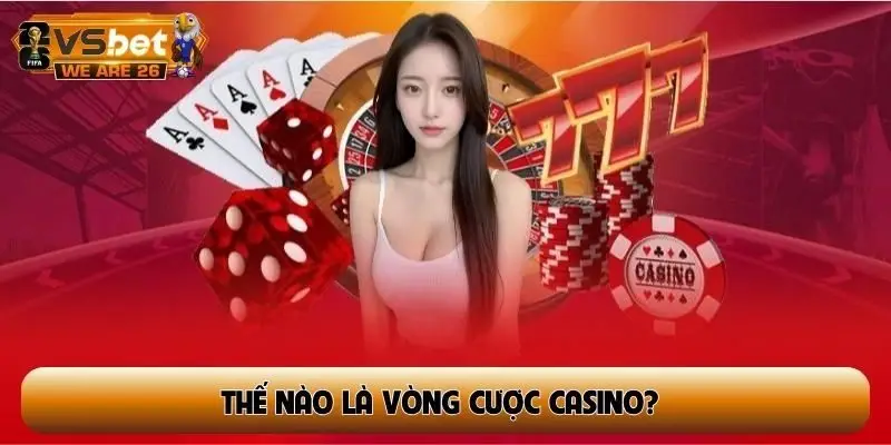Thế nào là vòng cược casino?