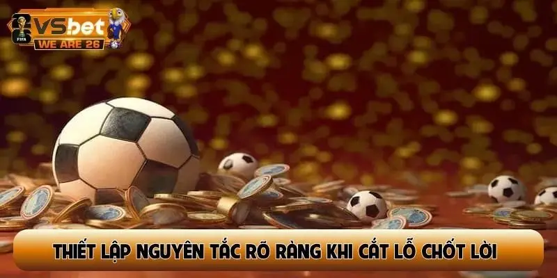 Thiết lập nguyên tắc rõ ràng khi cắt lỗ chốt lời trong cá cược