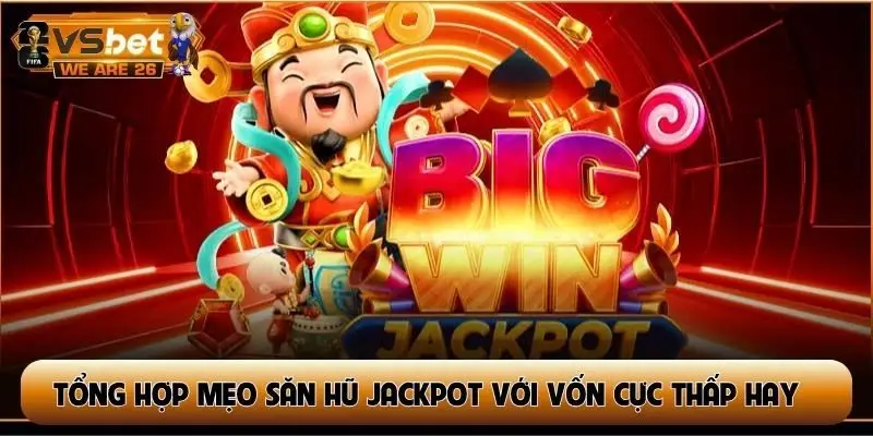 Tổng hợp mẹo săn hũ Jackpot với vốn cực thấp hay nhất