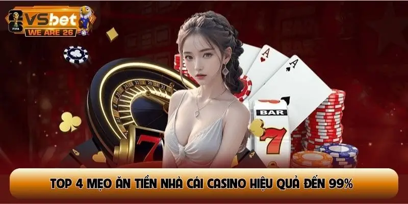 Top 4 mẹo ăn tiền nhà cái casino hiệu quả đến 99%