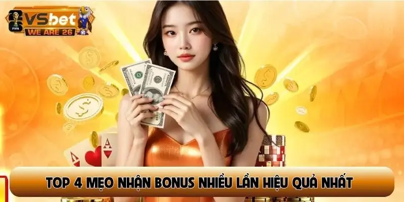 Top 4 mẹo nhận bonus nhiều lần hiệu quả nhất