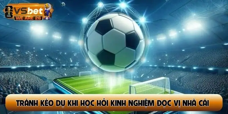 Tránh kèo dụ hiệu quả khi học hỏi kinh nghiệm đọc vị nhà cái